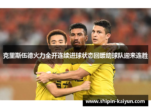 克里斯伍德火力全开连续进球状态回暖助球队迎来连胜 克里斯伍德火力全开连续进球状态回暖助球队迎来连胜