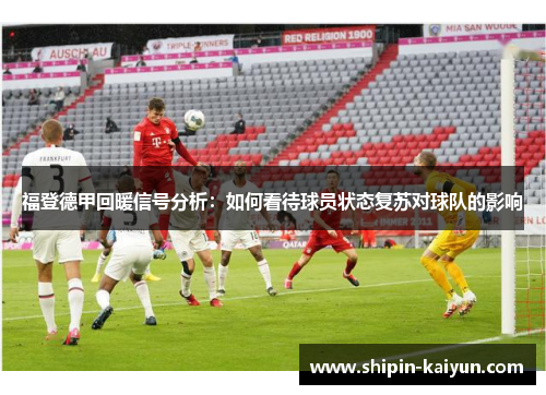 福登德甲回暖信号分析：如何看待球员状态复苏对球队的影响